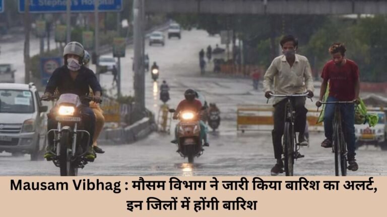 Mausam Vibhag : मौसम विभाग ने जारी किया बारिश का अलर्ट, इन जिलों में होंगी बारिश