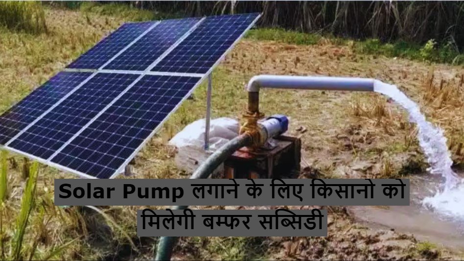 Solar Pump लगाने के लिए किसानो को मिलेगी बम्फर सब्सिडी, जल्द उठाये इस योजना का लाभ