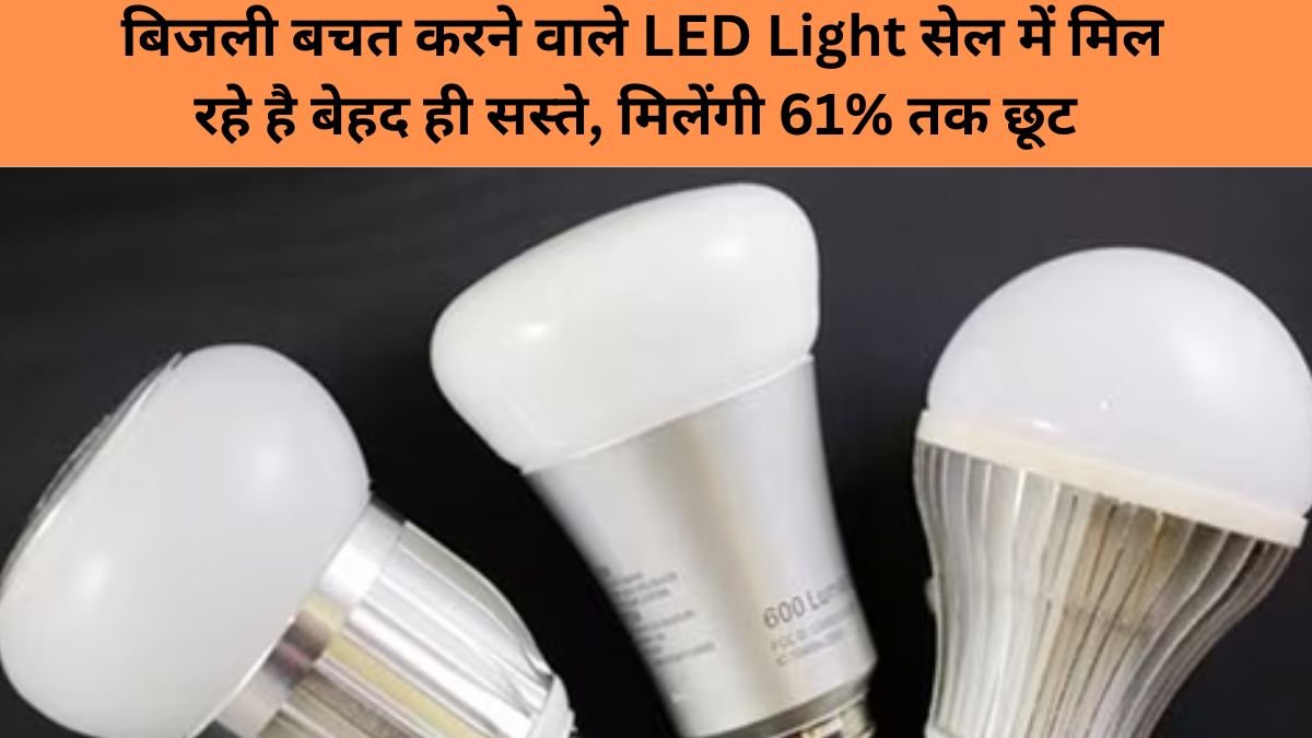 बिजली बचत करने वाले LED Light सेल में मिल रहे है बेहद ही सस्ते, मिलेंगी 61% तक छूट